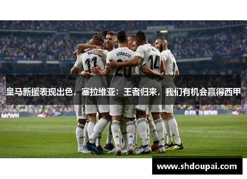 皇马新援表现出色，塞拉维亚：王者归来，我们有机会赢得西甲